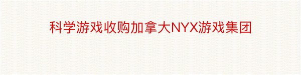 科学游戏收购加拿大NYX游戏集团