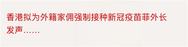 香港拟为外籍家佣强制接种新冠疫苗菲外长发声……