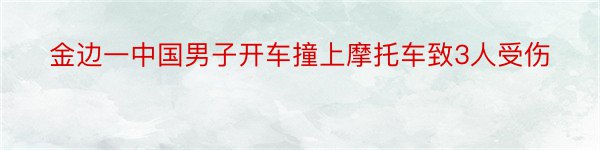 金边一中国男子开车撞上摩托车致3人受伤